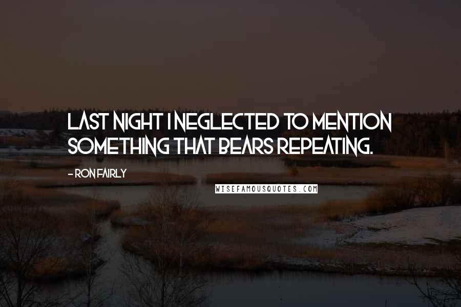 Ron Fairly Quotes: Last night I neglected to mention something that bears repeating.