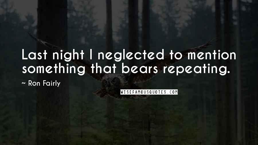 Ron Fairly Quotes: Last night I neglected to mention something that bears repeating.
