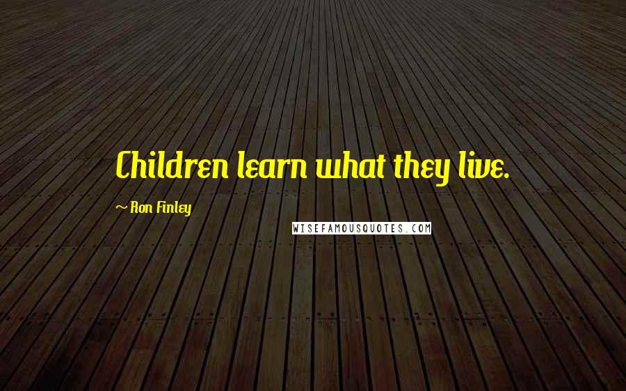 Ron Finley Quotes: Children learn what they live.