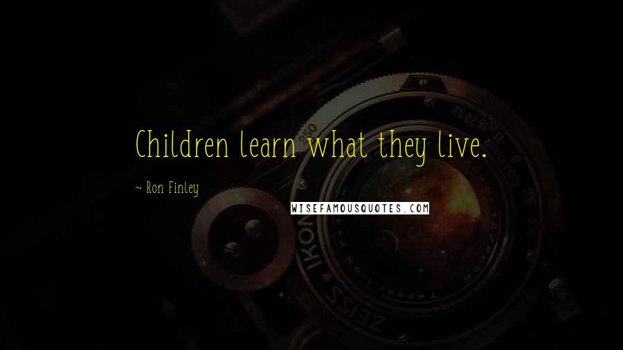 Ron Finley Quotes: Children learn what they live.
