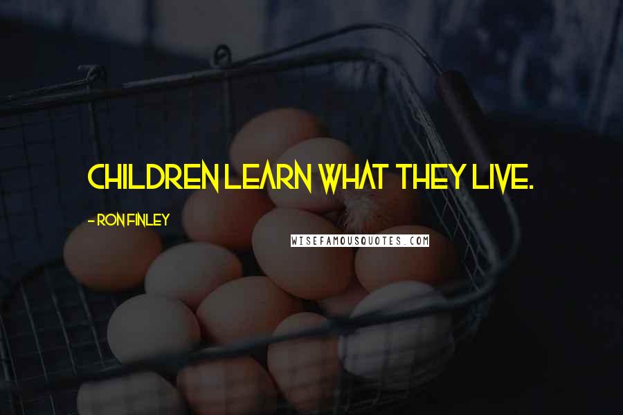 Ron Finley Quotes: Children learn what they live.
