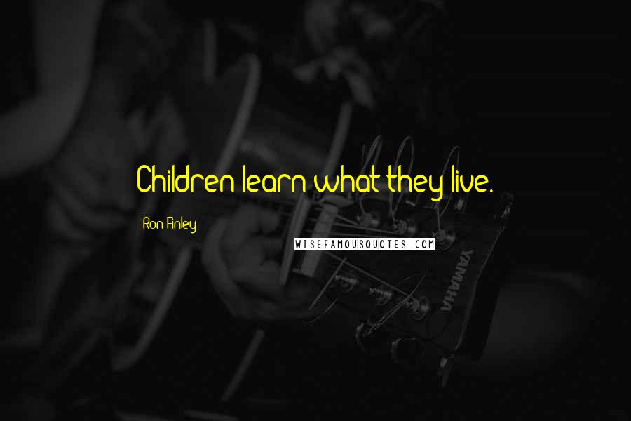 Ron Finley Quotes: Children learn what they live.
