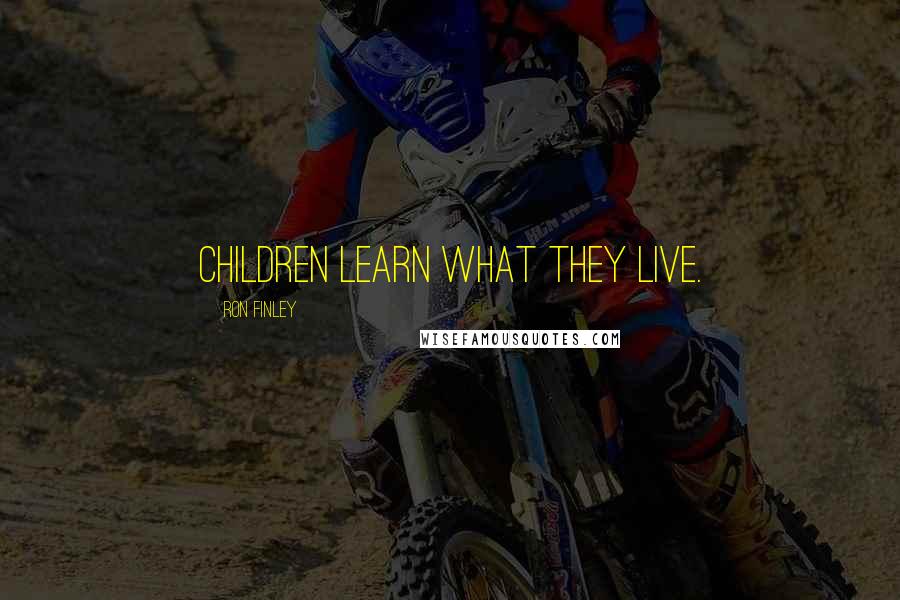 Ron Finley Quotes: Children learn what they live.