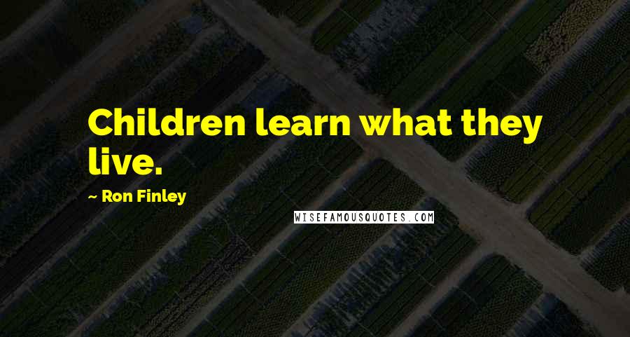 Ron Finley Quotes: Children learn what they live.