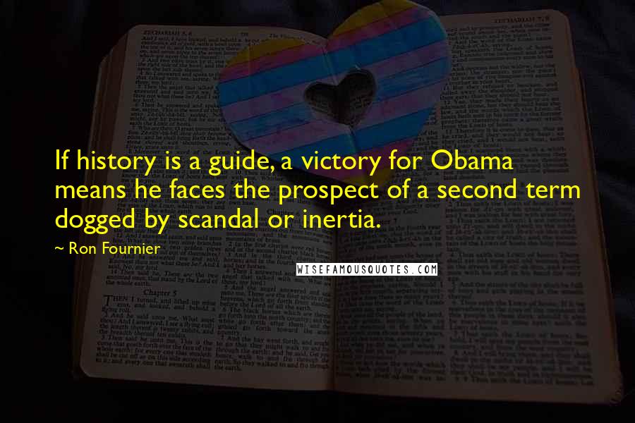 Ron Fournier Quotes: If history is a guide, a victory for Obama means he faces the prospect of a second term dogged by scandal or inertia.