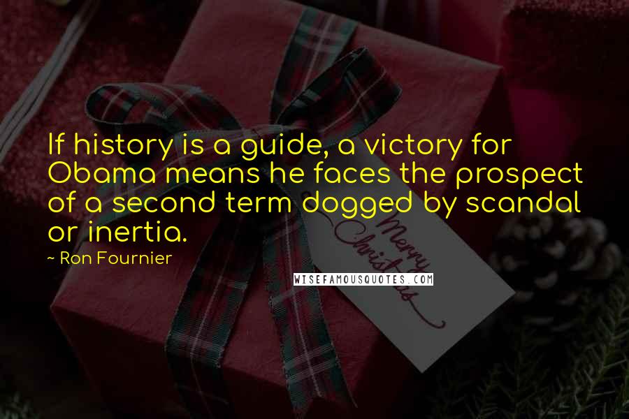 Ron Fournier Quotes: If history is a guide, a victory for Obama means he faces the prospect of a second term dogged by scandal or inertia.