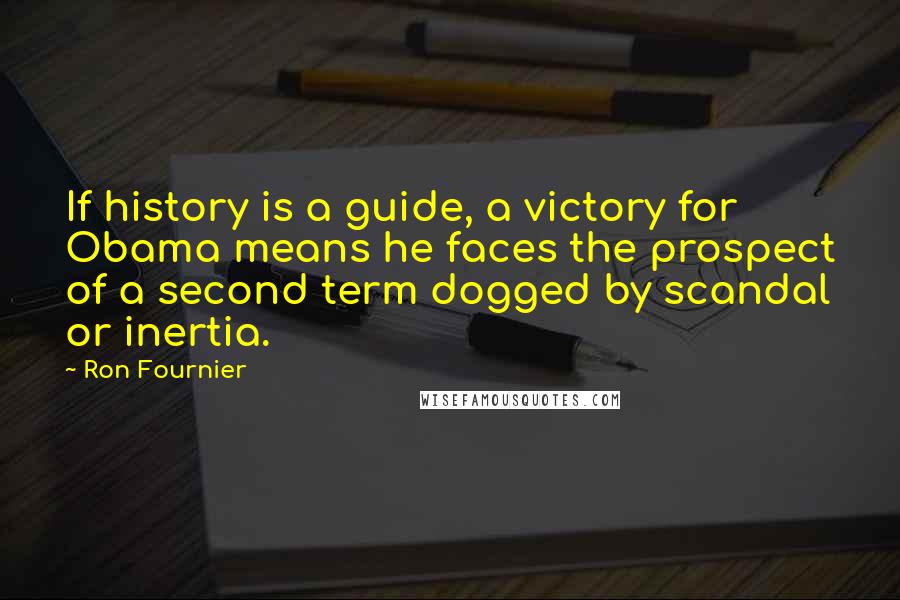 Ron Fournier Quotes: If history is a guide, a victory for Obama means he faces the prospect of a second term dogged by scandal or inertia.