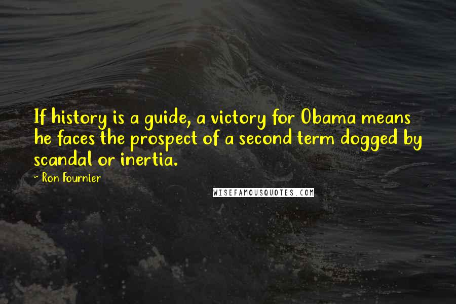 Ron Fournier Quotes: If history is a guide, a victory for Obama means he faces the prospect of a second term dogged by scandal or inertia.