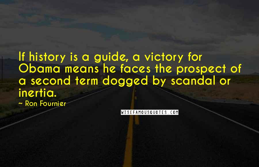 Ron Fournier Quotes: If history is a guide, a victory for Obama means he faces the prospect of a second term dogged by scandal or inertia.