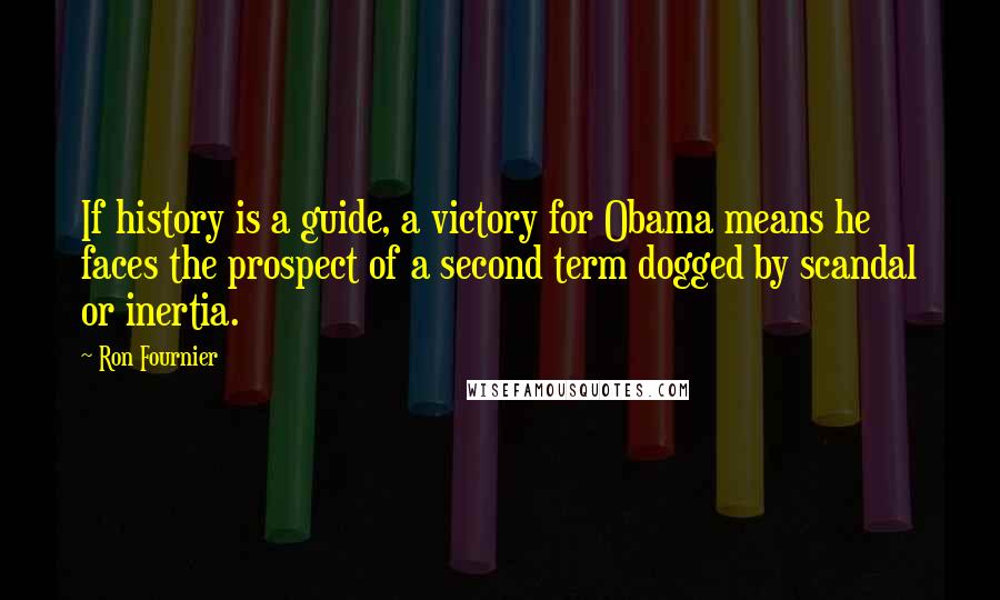 Ron Fournier Quotes: If history is a guide, a victory for Obama means he faces the prospect of a second term dogged by scandal or inertia.