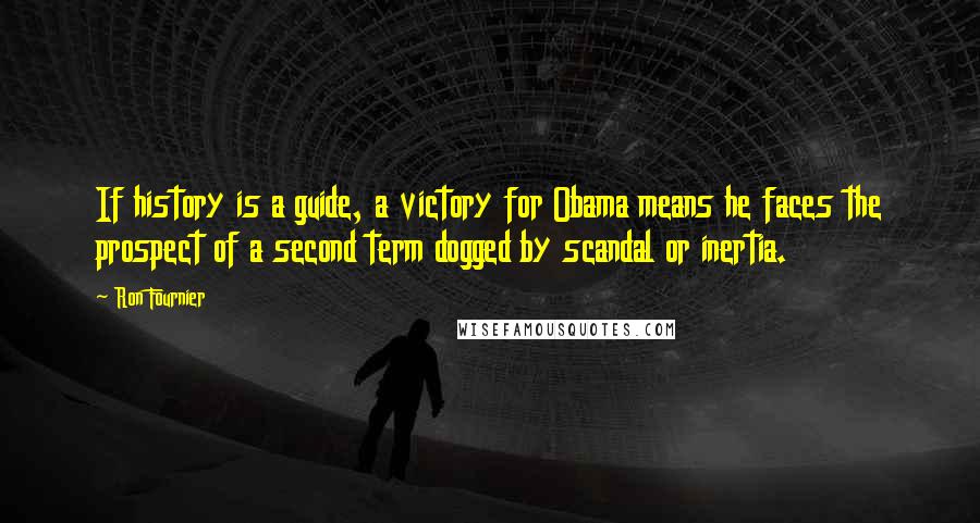 Ron Fournier Quotes: If history is a guide, a victory for Obama means he faces the prospect of a second term dogged by scandal or inertia.