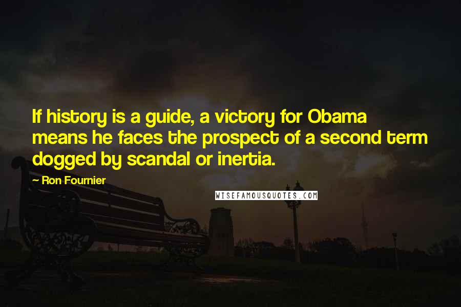 Ron Fournier Quotes: If history is a guide, a victory for Obama means he faces the prospect of a second term dogged by scandal or inertia.