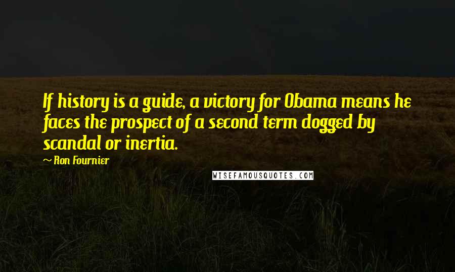 Ron Fournier Quotes: If history is a guide, a victory for Obama means he faces the prospect of a second term dogged by scandal or inertia.