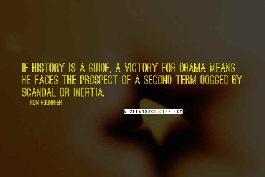 Ron Fournier Quotes: If history is a guide, a victory for Obama means he faces the prospect of a second term dogged by scandal or inertia.