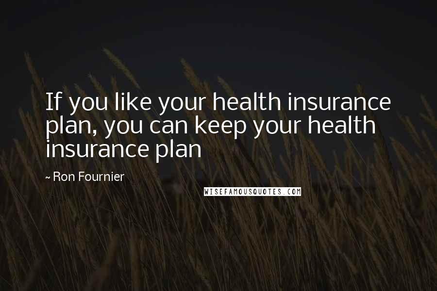 Ron Fournier Quotes: If you like your health insurance plan, you can keep your health insurance plan