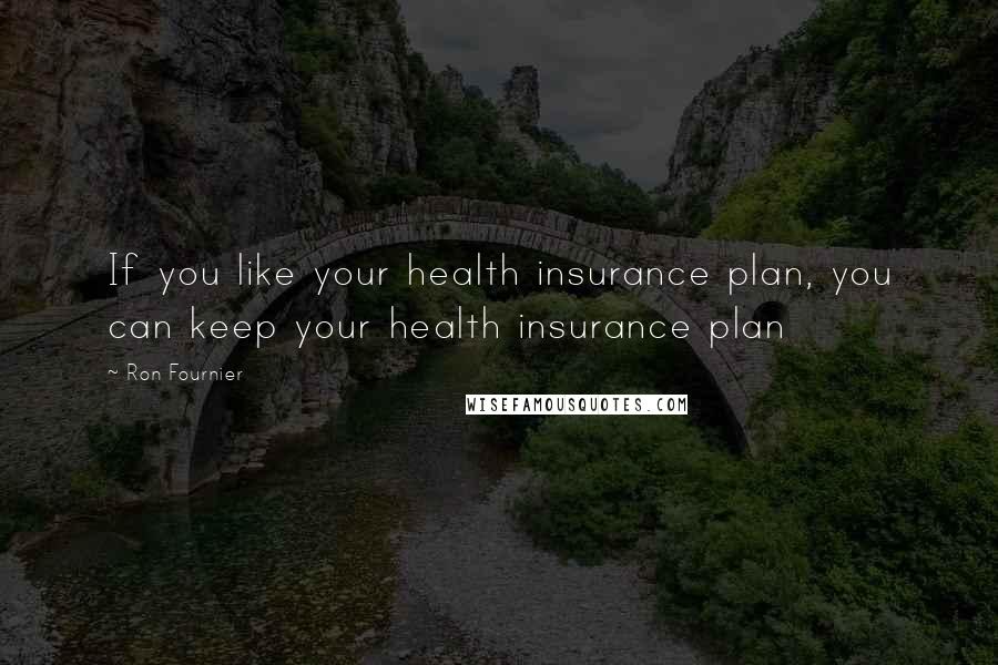 Ron Fournier Quotes: If you like your health insurance plan, you can keep your health insurance plan