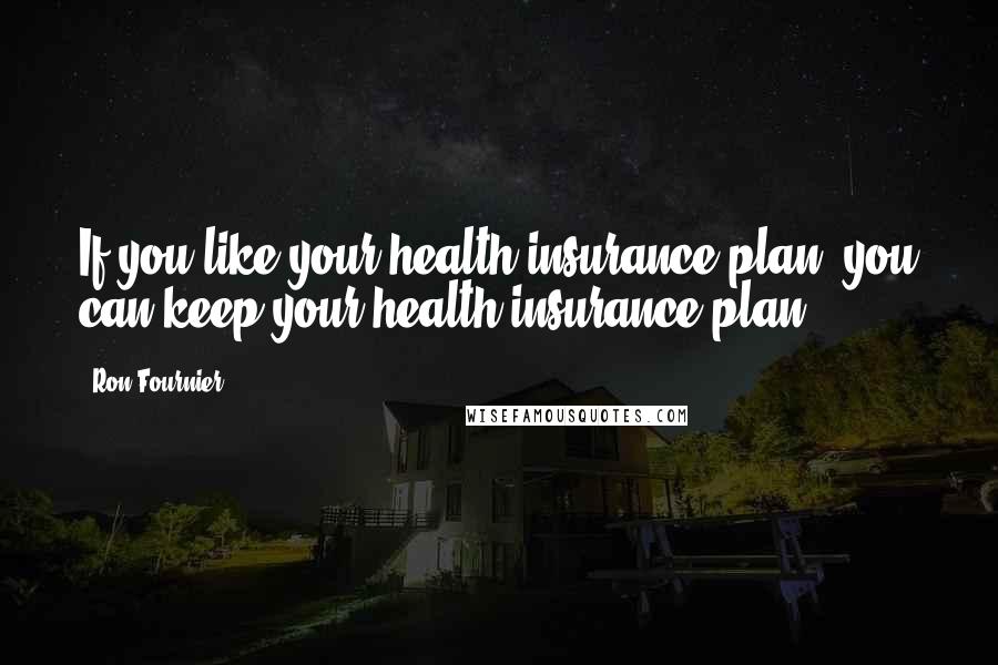 Ron Fournier Quotes: If you like your health insurance plan, you can keep your health insurance plan