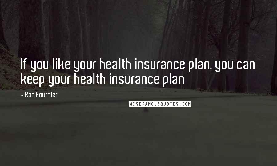 Ron Fournier Quotes: If you like your health insurance plan, you can keep your health insurance plan