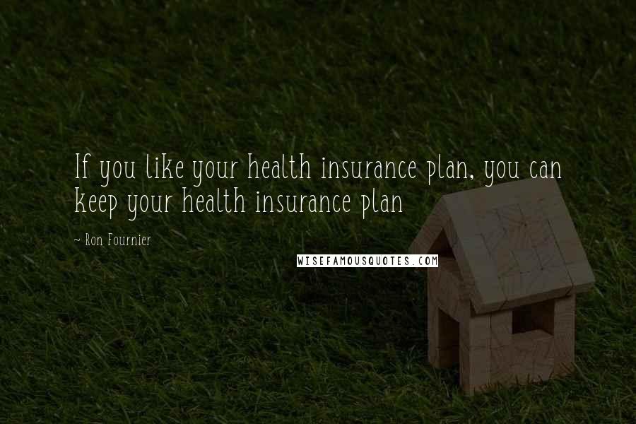 Ron Fournier Quotes: If you like your health insurance plan, you can keep your health insurance plan