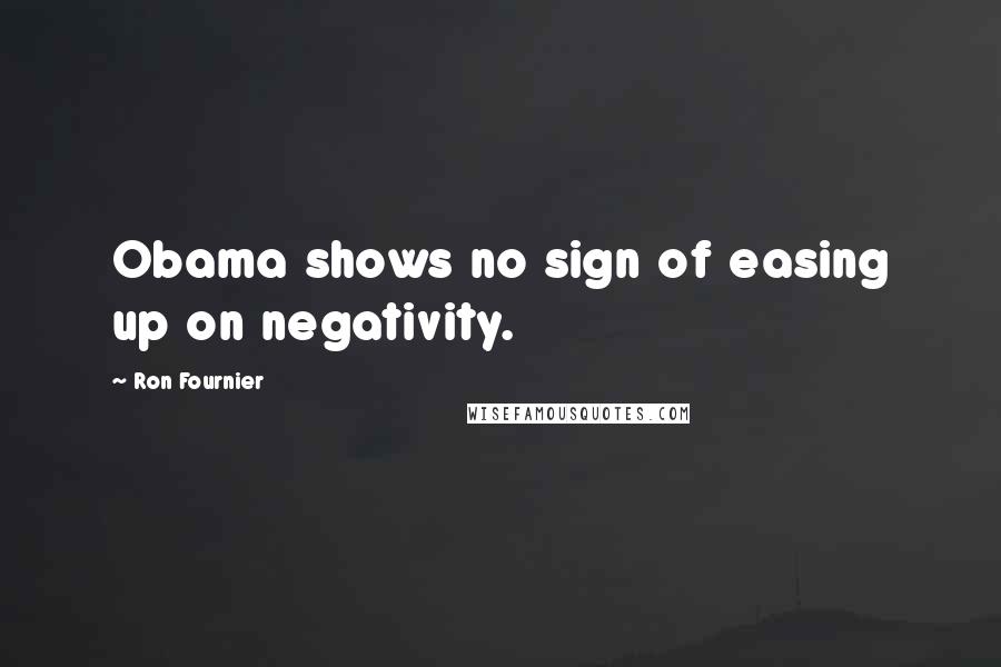 Ron Fournier Quotes: Obama shows no sign of easing up on negativity.