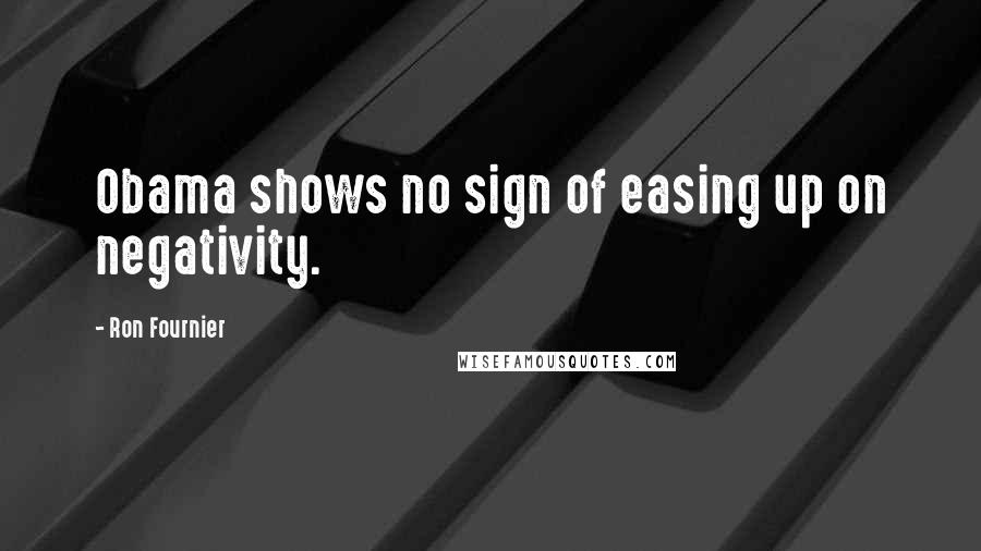 Ron Fournier Quotes: Obama shows no sign of easing up on negativity.