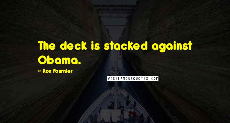 Ron Fournier Quotes: The deck is stacked against Obama.