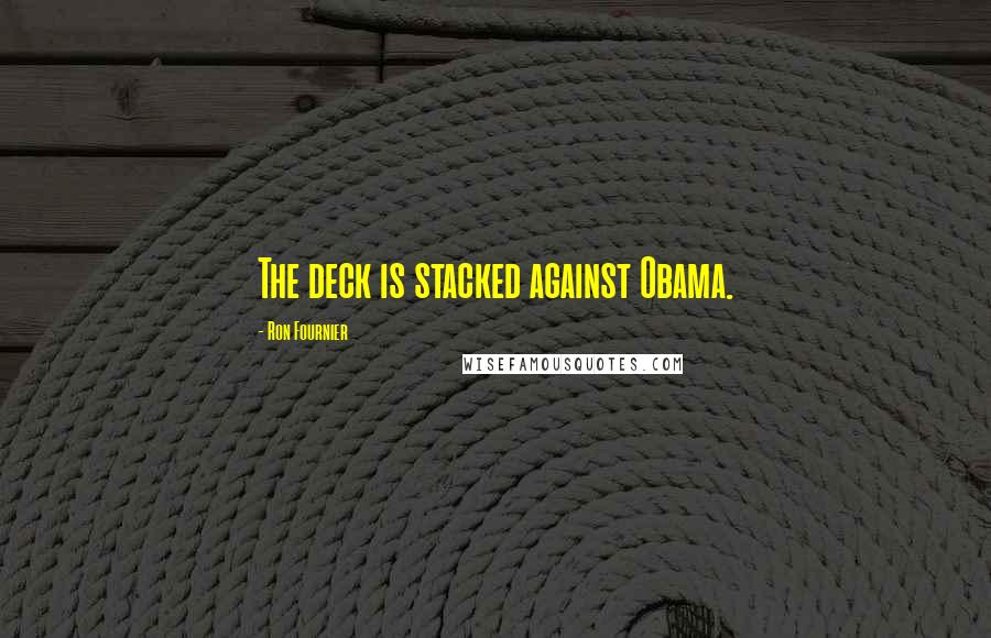 Ron Fournier Quotes: The deck is stacked against Obama.