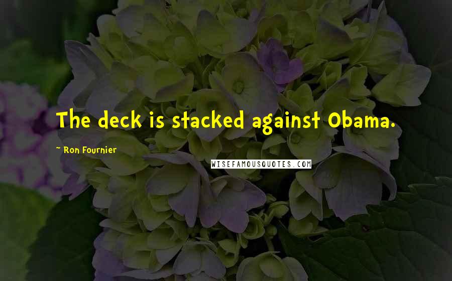 Ron Fournier Quotes: The deck is stacked against Obama.