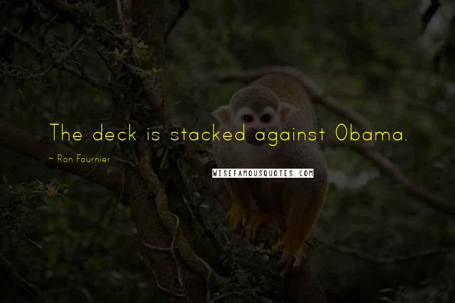 Ron Fournier Quotes: The deck is stacked against Obama.