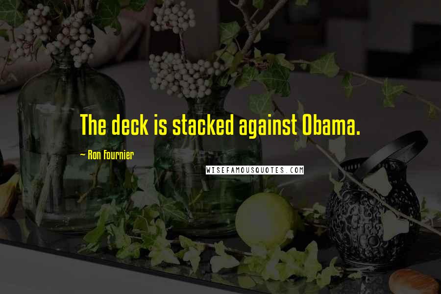 Ron Fournier Quotes: The deck is stacked against Obama.