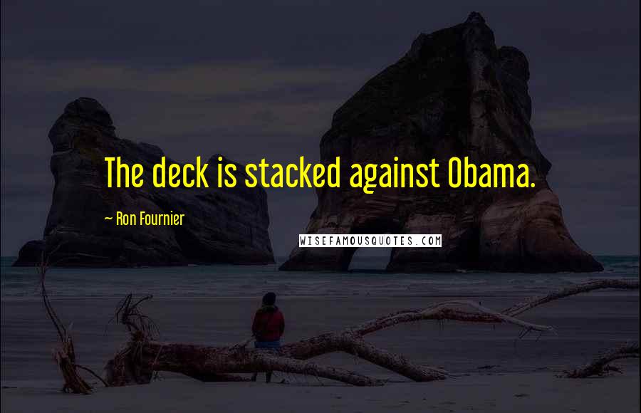 Ron Fournier Quotes: The deck is stacked against Obama.