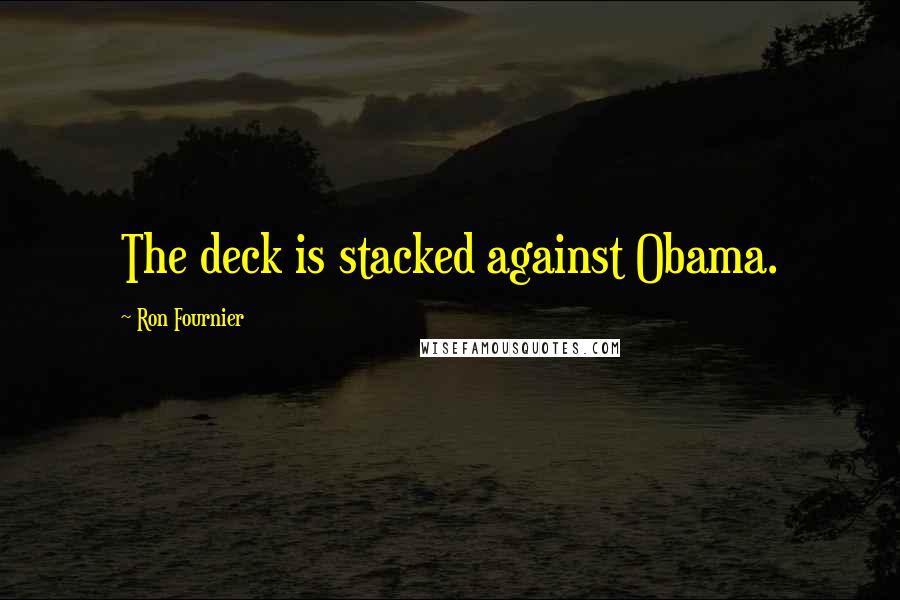 Ron Fournier Quotes: The deck is stacked against Obama.
