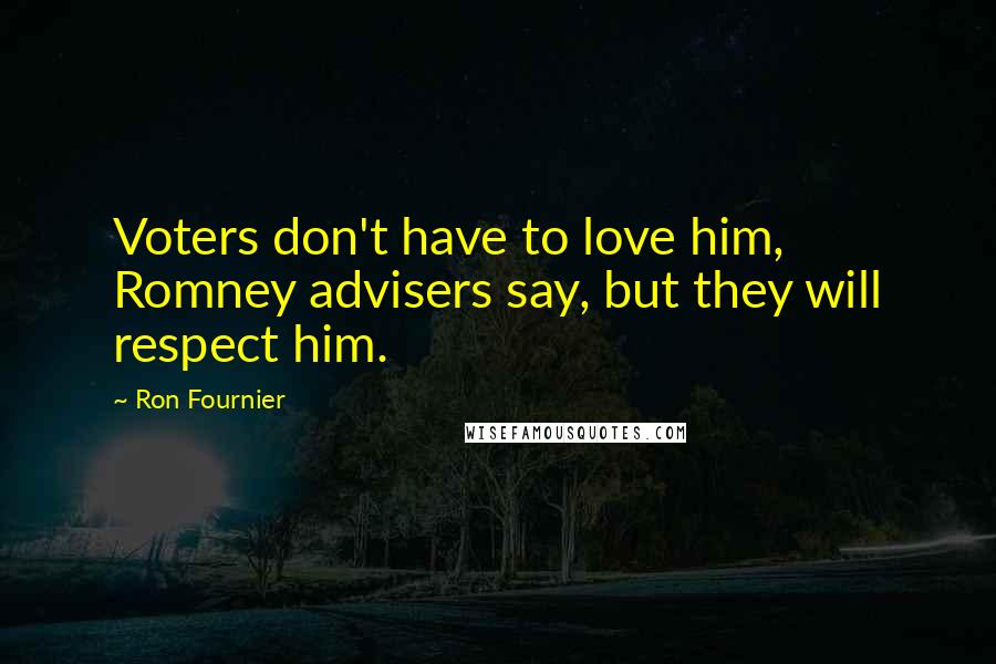 Ron Fournier Quotes: Voters don't have to love him, Romney advisers say, but they will respect him.