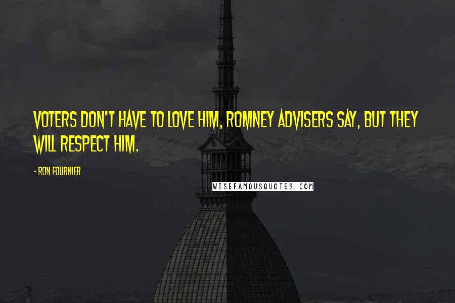 Ron Fournier Quotes: Voters don't have to love him, Romney advisers say, but they will respect him.