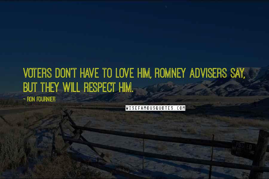 Ron Fournier Quotes: Voters don't have to love him, Romney advisers say, but they will respect him.