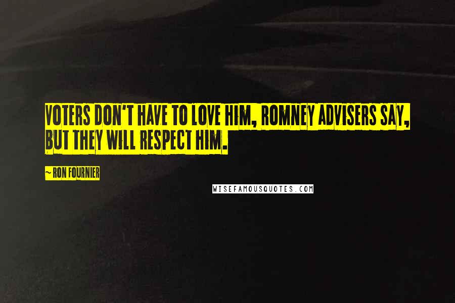 Ron Fournier Quotes: Voters don't have to love him, Romney advisers say, but they will respect him.