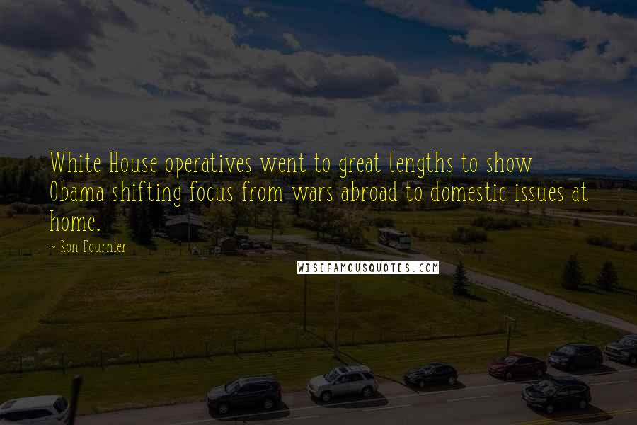 Ron Fournier Quotes: White House operatives went to great lengths to show Obama shifting focus from wars abroad to domestic issues at home.