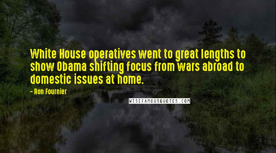 Ron Fournier Quotes: White House operatives went to great lengths to show Obama shifting focus from wars abroad to domestic issues at home.