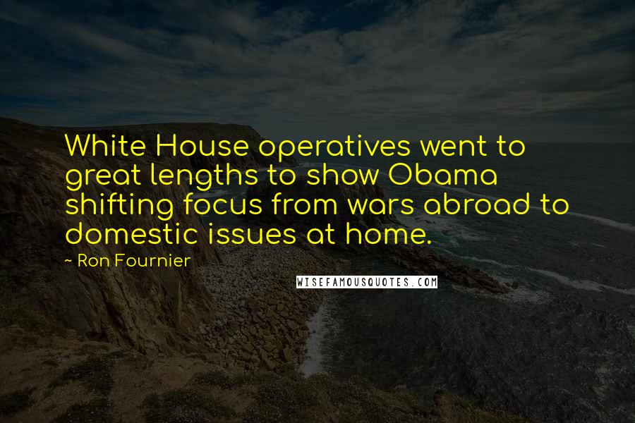 Ron Fournier Quotes: White House operatives went to great lengths to show Obama shifting focus from wars abroad to domestic issues at home.