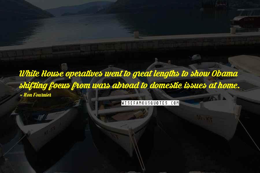 Ron Fournier Quotes: White House operatives went to great lengths to show Obama shifting focus from wars abroad to domestic issues at home.