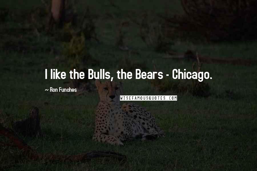 Ron Funches Quotes: I like the Bulls, the Bears - Chicago.