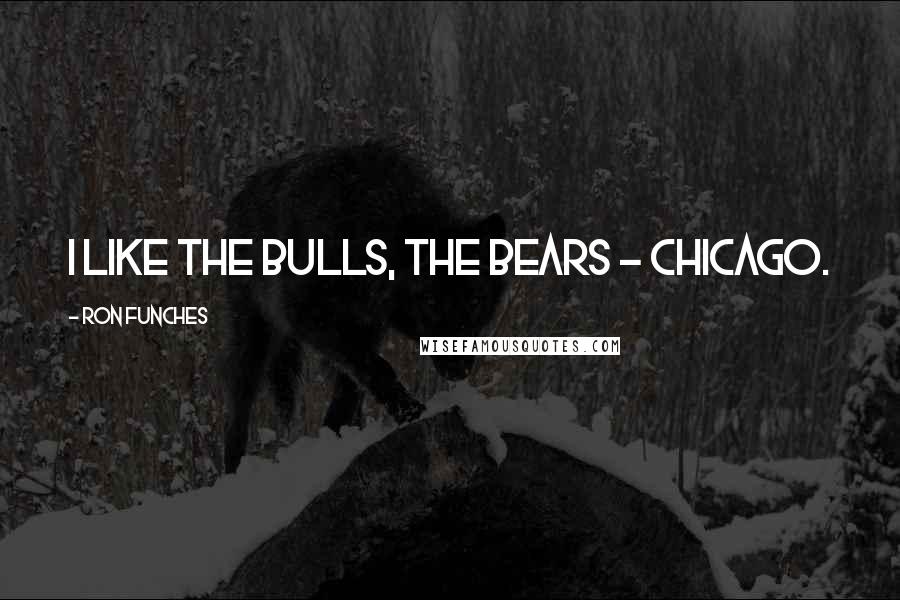 Ron Funches Quotes: I like the Bulls, the Bears - Chicago.