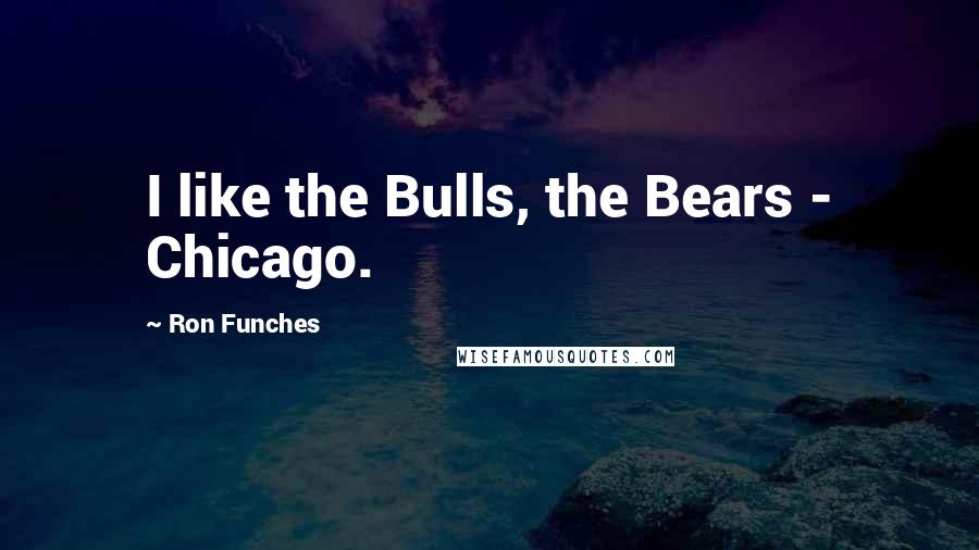 Ron Funches Quotes: I like the Bulls, the Bears - Chicago.