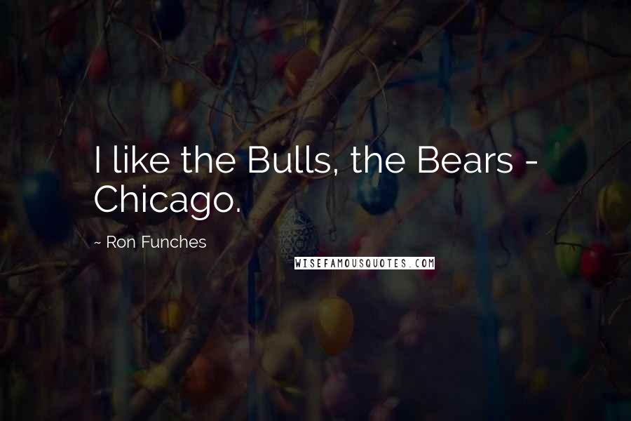 Ron Funches Quotes: I like the Bulls, the Bears - Chicago.