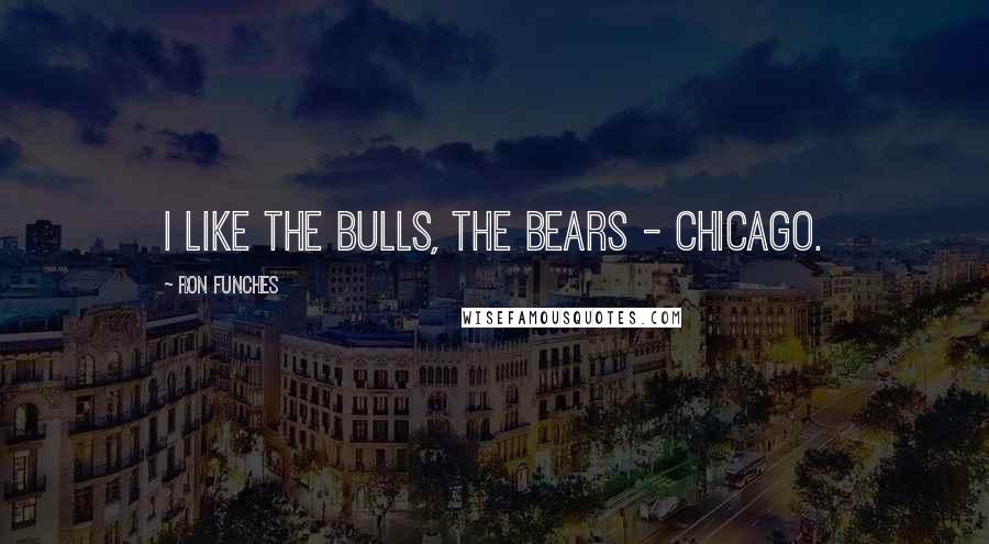 Ron Funches Quotes: I like the Bulls, the Bears - Chicago.