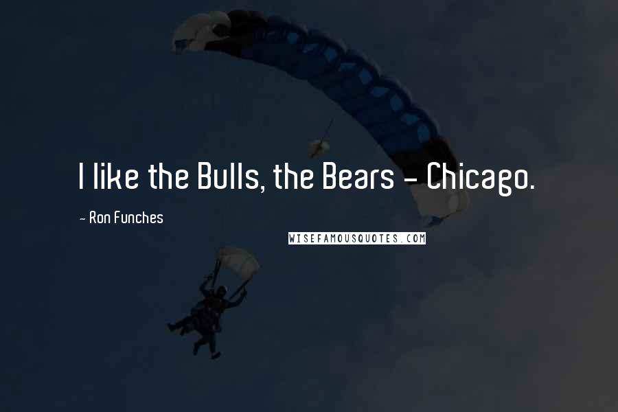 Ron Funches Quotes: I like the Bulls, the Bears - Chicago.