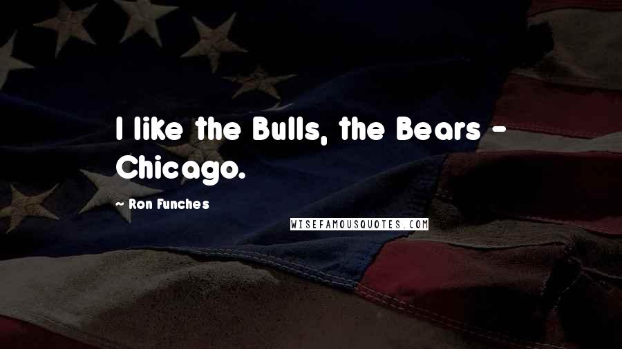 Ron Funches Quotes: I like the Bulls, the Bears - Chicago.