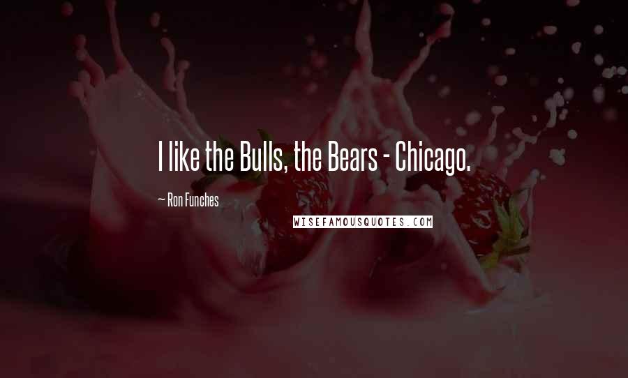 Ron Funches Quotes: I like the Bulls, the Bears - Chicago.