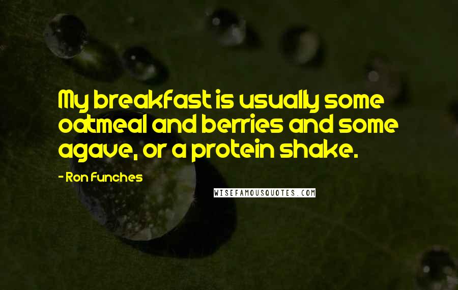 Ron Funches Quotes: My breakfast is usually some oatmeal and berries and some agave, or a protein shake.