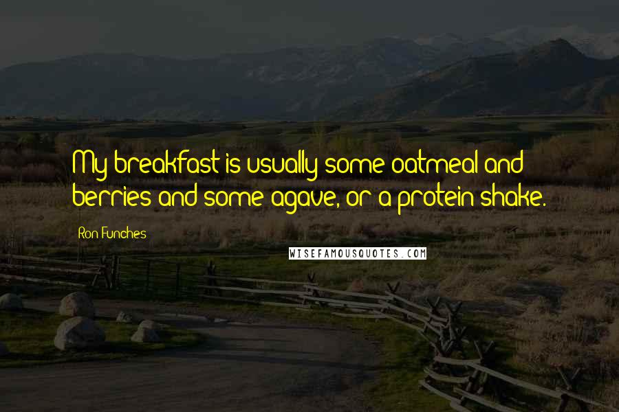 Ron Funches Quotes: My breakfast is usually some oatmeal and berries and some agave, or a protein shake.
